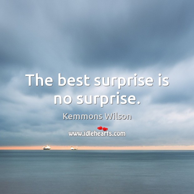 The best surprise is no surprise. Kemmons Wilson Picture Quote