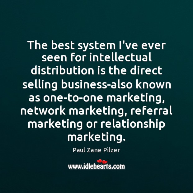 The best system I’ve ever seen for intellectual distribution is the direct Paul Zane Pilzer Picture Quote