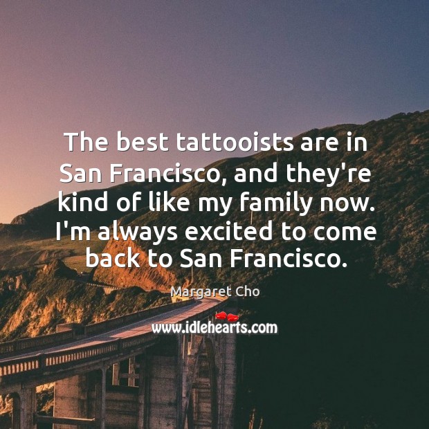 The best tattooists are in San Francisco, and they’re kind of like Margaret Cho Picture Quote