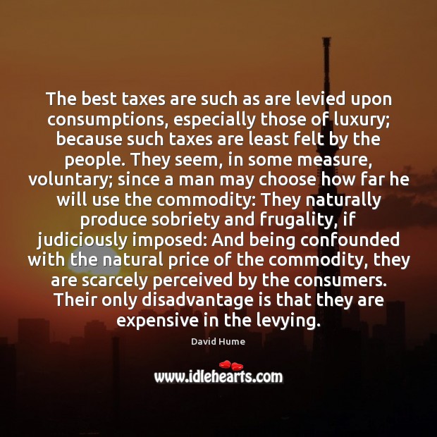The best taxes are such as are levied upon consumptions, especially those Image