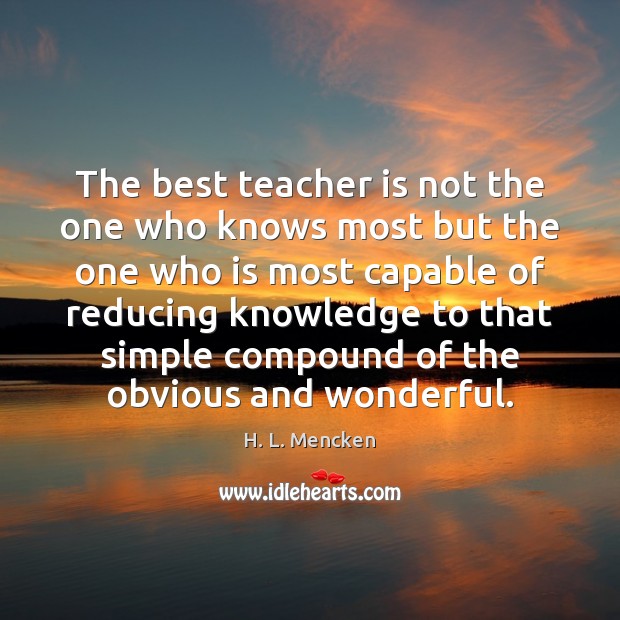 The best teacher is not the one who knows most but the H. L. Mencken Picture Quote