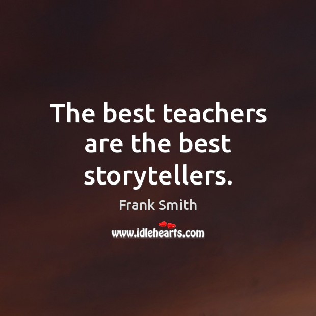 The best teachers are the best storytellers. Frank Smith Picture Quote