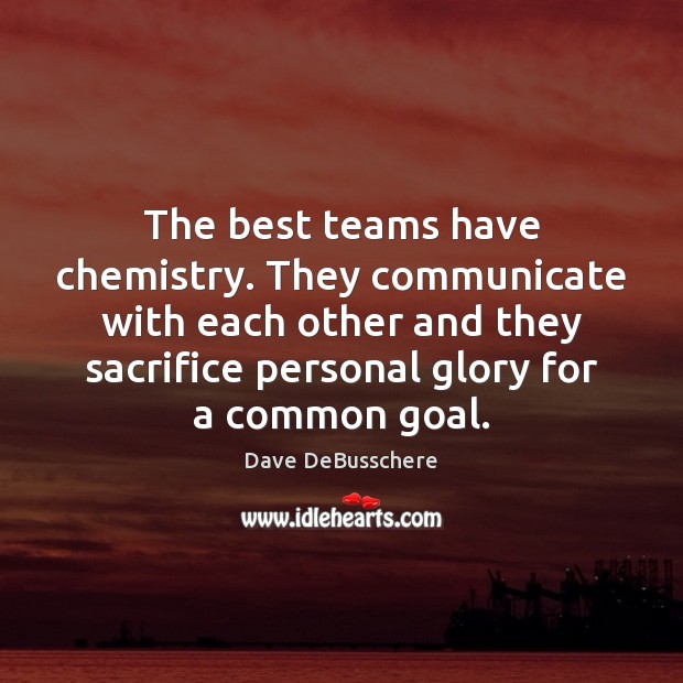 The best teams have chemistry. They communicate with each other and they Dave DeBusschere Picture Quote