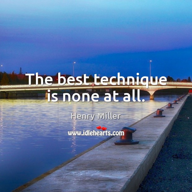 The best technique is none at all. Image