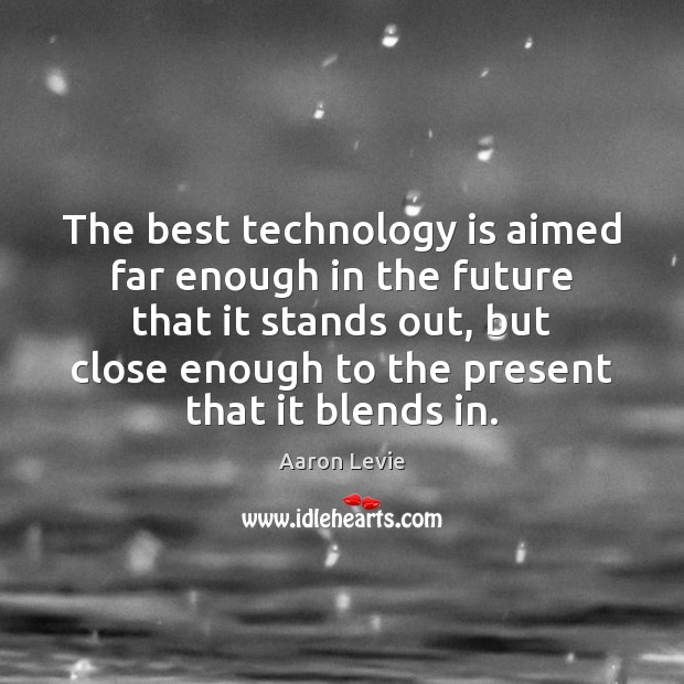 The best technology is aimed far enough in the future that it Aaron Levie Picture Quote