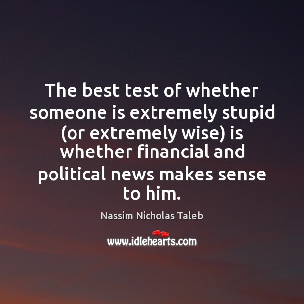The best test of whether someone is extremely stupid (or extremely wise) Nassim Nicholas Taleb Picture Quote