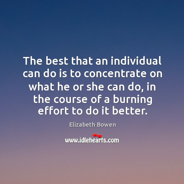 The best that an individual can do is to concentrate on what he or she can do Elizabeth Bowen Picture Quote