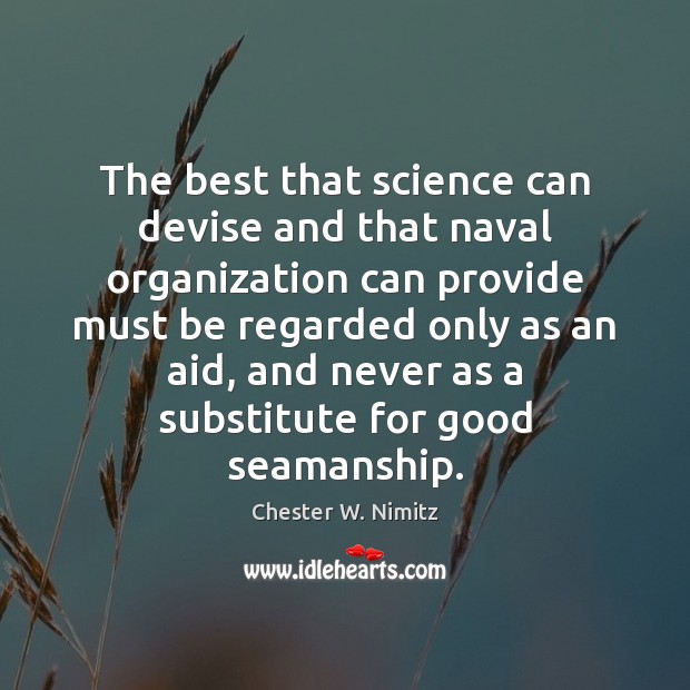 The best that science can devise and that naval organization can provide Chester W. Nimitz Picture Quote