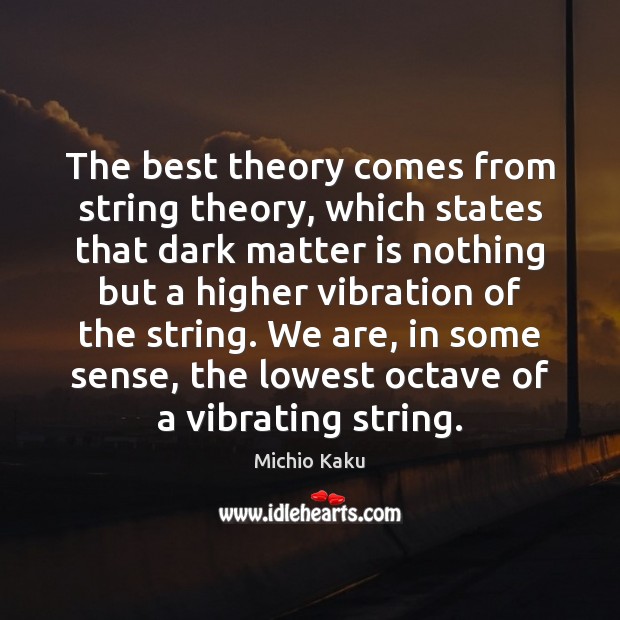 The best theory comes from string theory, which states that dark matter Michio Kaku Picture Quote