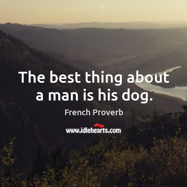 The best thing about a man is his dog. French Proverbs Image