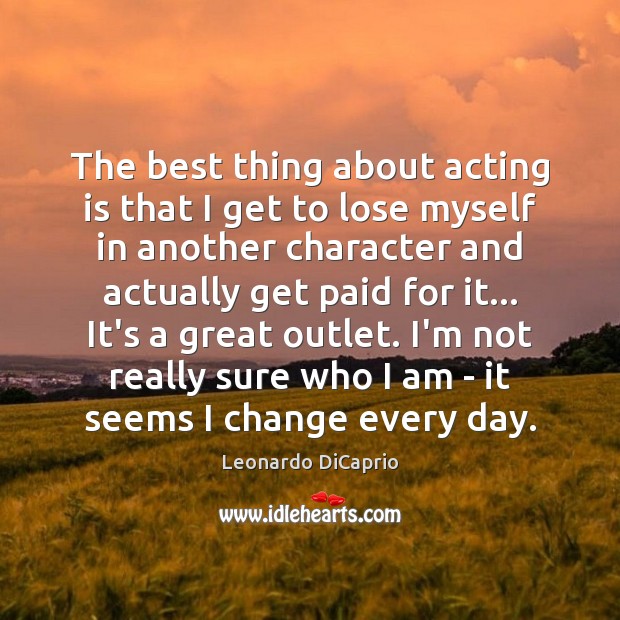 The best thing about acting is that I get to lose myself Acting Quotes Image