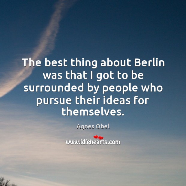 The best thing about Berlin was that I got to be surrounded Agnes Obel Picture Quote