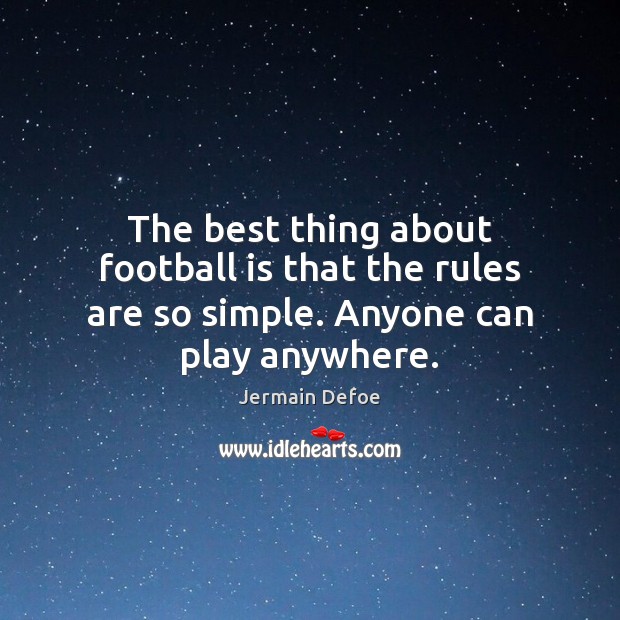 The best thing about football is that the rules are so simple. Anyone can play anywhere. Football Quotes Image