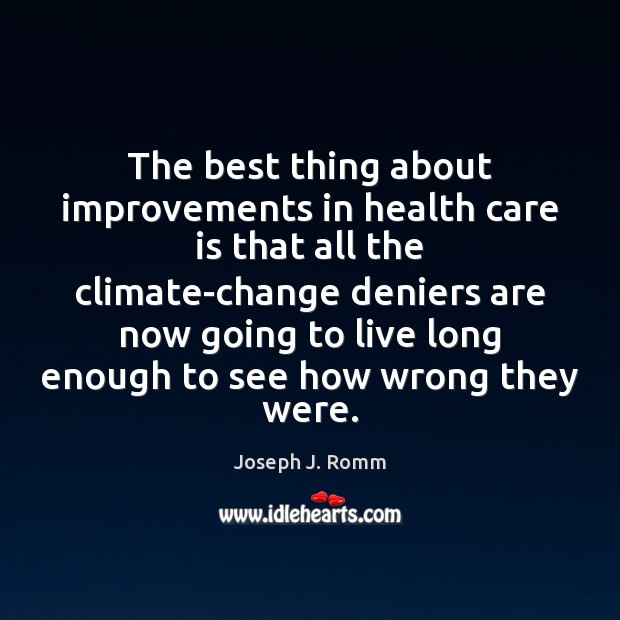The best thing about improvements in health care is that all the Joseph J. Romm Picture Quote