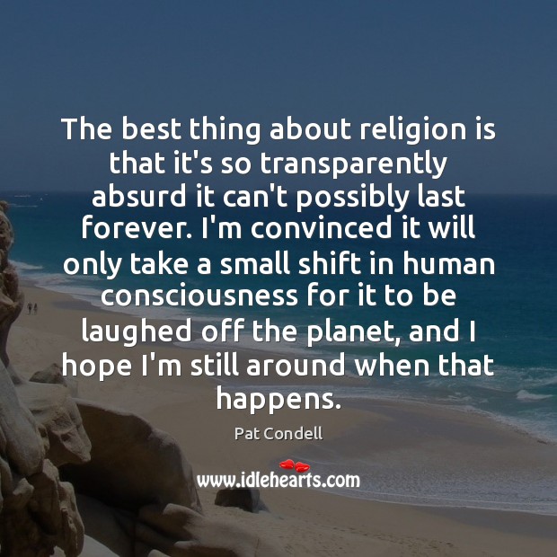 The best thing about religion is that it’s so transparently absurd it Pat Condell Picture Quote