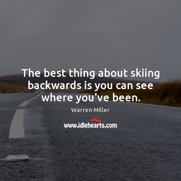 The best thing about skiing backwards is you can see where you’ve been. Warren Miller Picture Quote