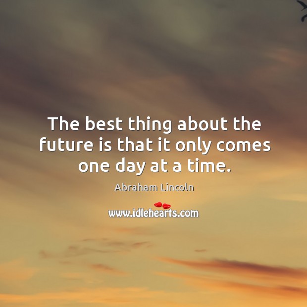 The best thing about the future is that it only comes one day at a time. Image