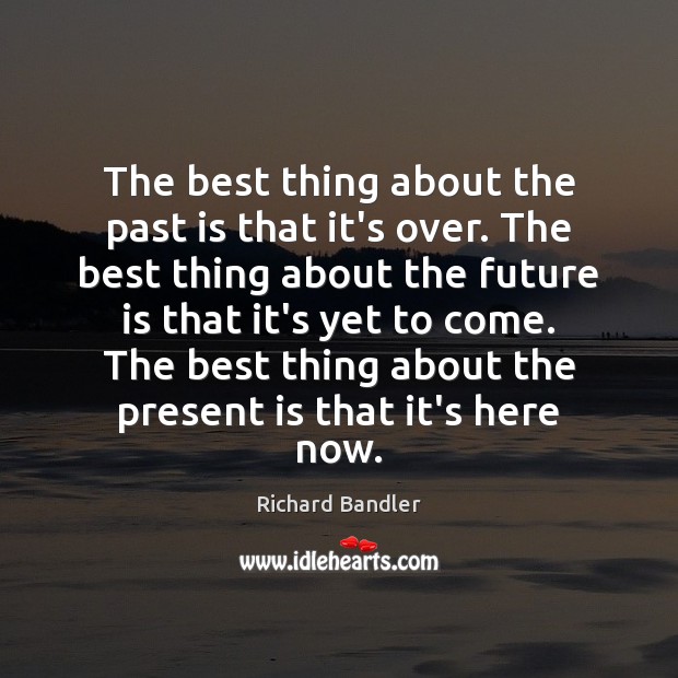 The best thing about the past is that it’s over. The best Richard Bandler Picture Quote
