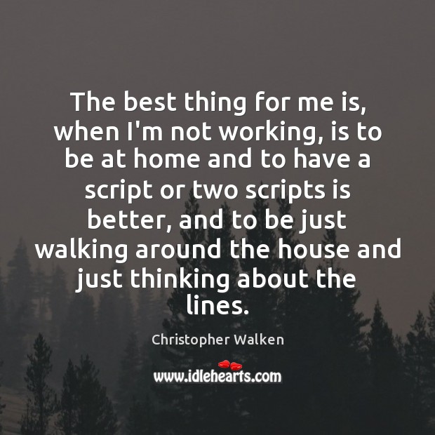 The best thing for me is, when I’m not working, is to Christopher Walken Picture Quote