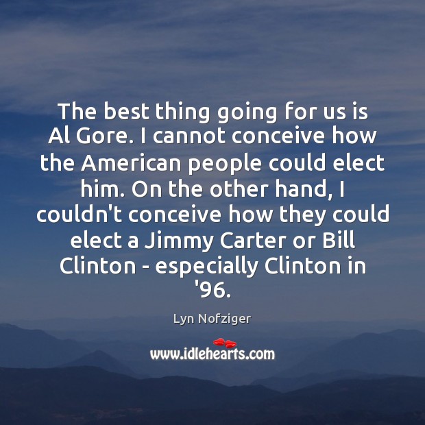 The best thing going for us is Al Gore. I cannot conceive Lyn Nofziger Picture Quote