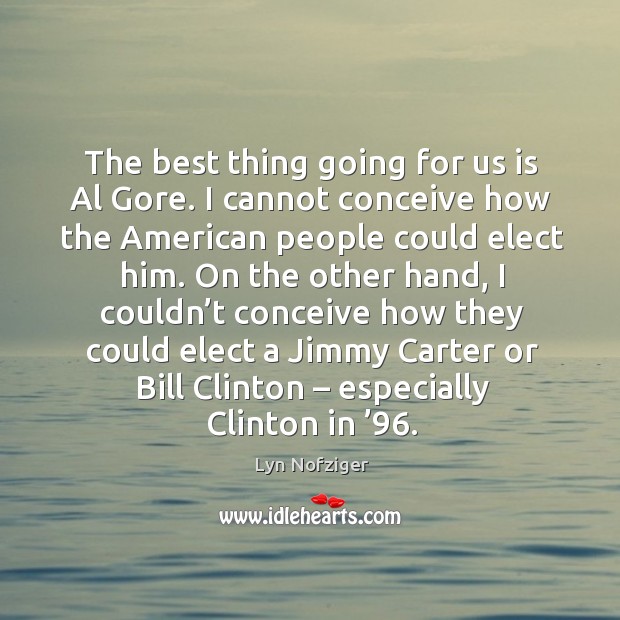 The best thing going for us is al gore. Lyn Nofziger Picture Quote