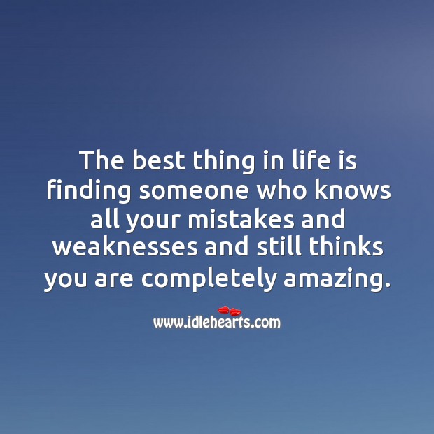 The best thing in life is finding someone who knows all your mistakes, weaknesses and still thinks you are amazing. Life Quotes Image