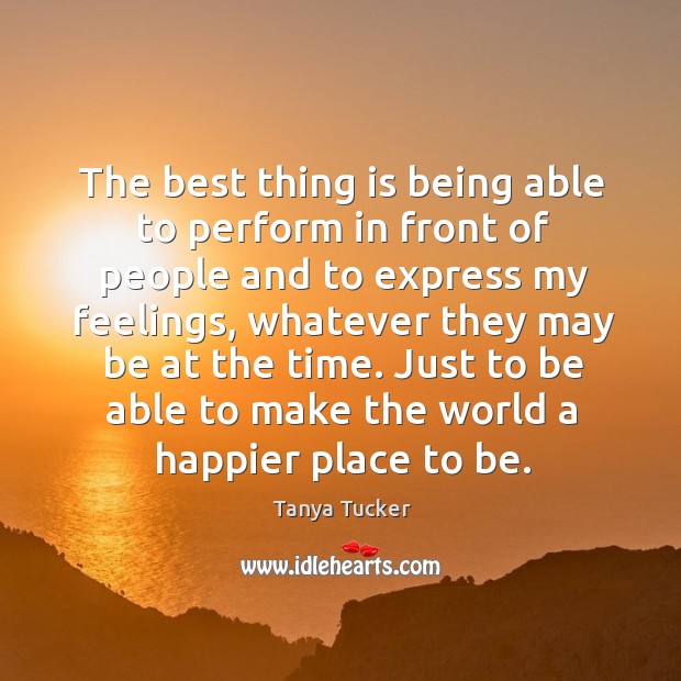 The best thing is being able to perform in front of people Tanya Tucker Picture Quote