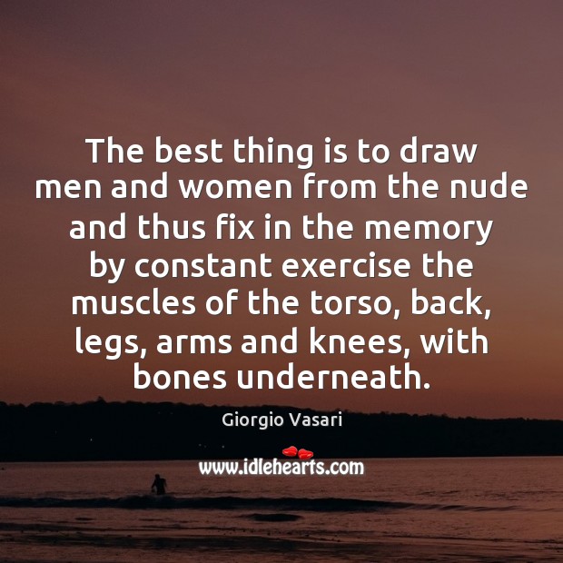 The best thing is to draw men and women from the nude Giorgio Vasari Picture Quote
