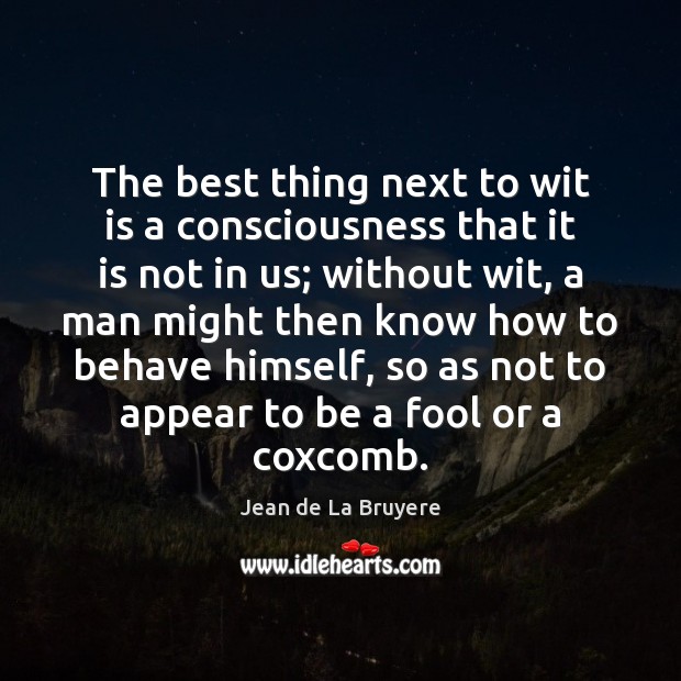 The best thing next to wit is a consciousness that it is Fools Quotes Image