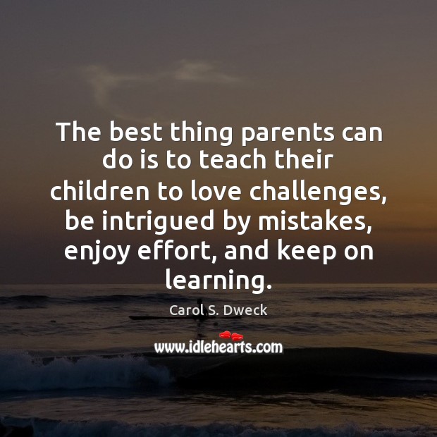 The best thing parents can do is to teach their children to Carol S. Dweck Picture Quote