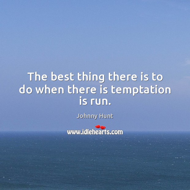 The best thing there is to do when there is temptation is run. Johnny Hunt Picture Quote