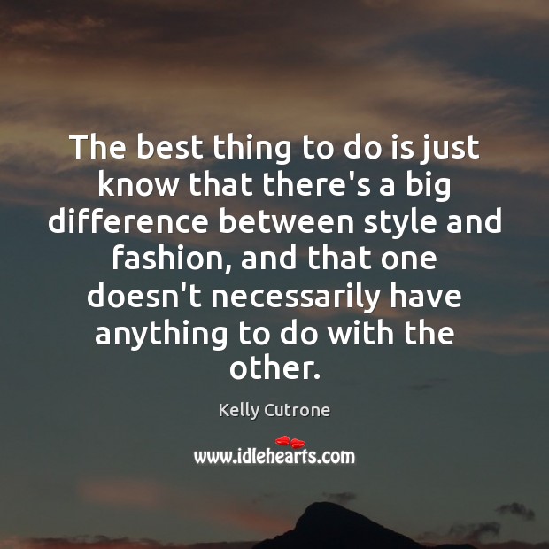 The best thing to do is just know that there’s a big Kelly Cutrone Picture Quote