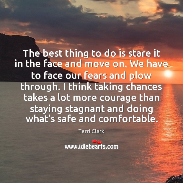 The best thing to do is stare it in the face and Move On Quotes Image