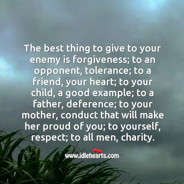 The best thing to give to your enemy is forgiveness. Image
