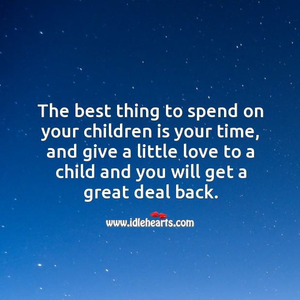 The best thing to spend on your children is your time. Image