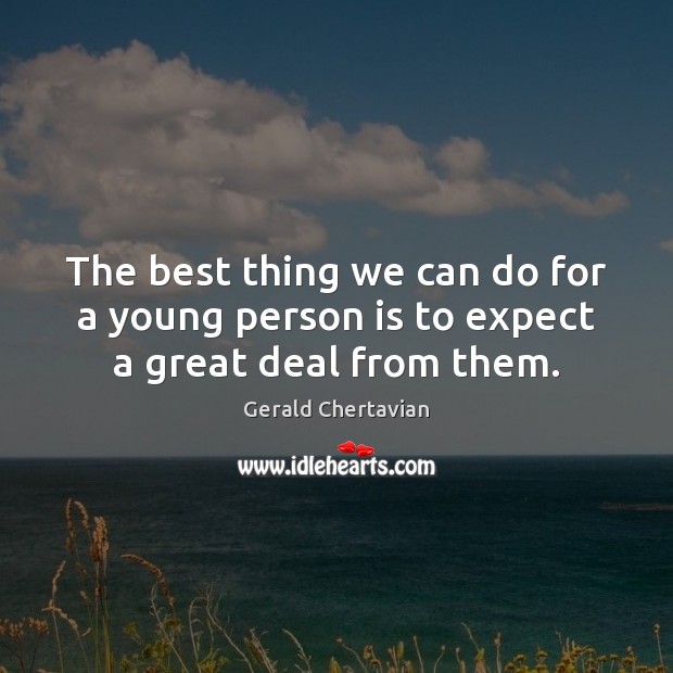 The best thing we can do for a young person is to expect a great deal from them. Image