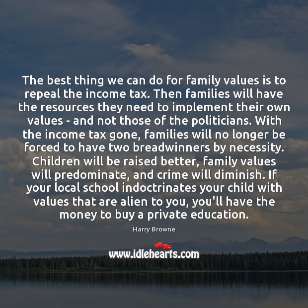 The best thing we can do for family values is to repeal Harry Browne Picture Quote