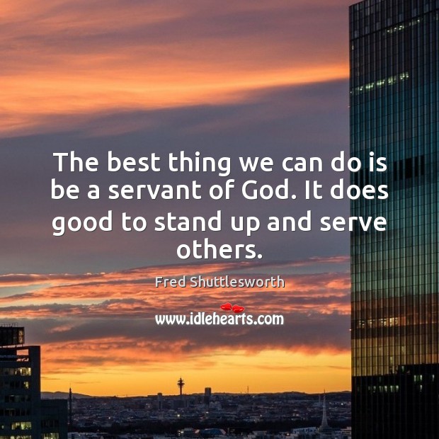 The best thing we can do is be a servant of God. Serve Quotes Image
