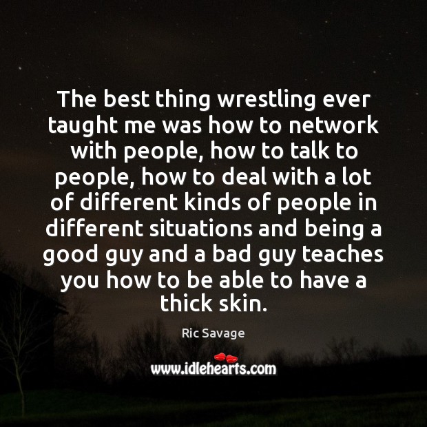 The best thing wrestling ever taught me was how to network with Ric Savage Picture Quote