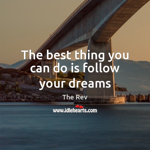 The best thing you can do is follow your dreams Image