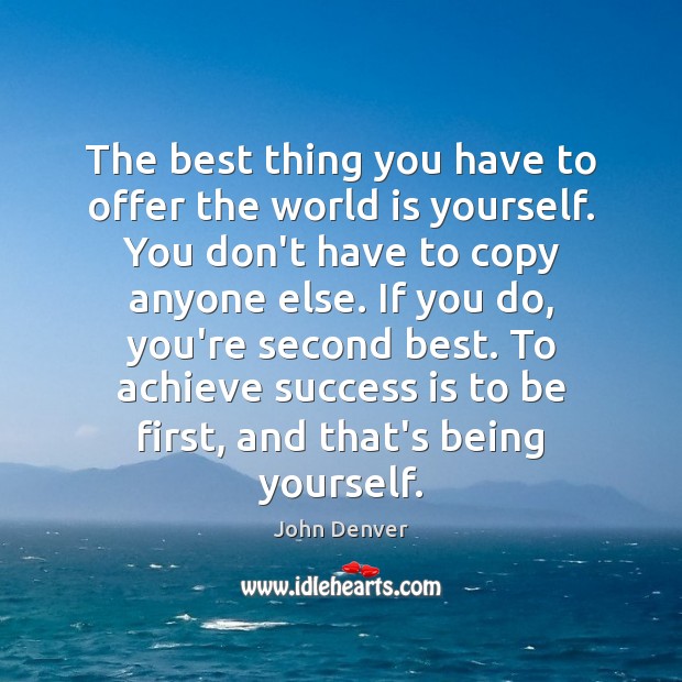 The best thing you have to offer the world is yourself. You John Denver Picture Quote