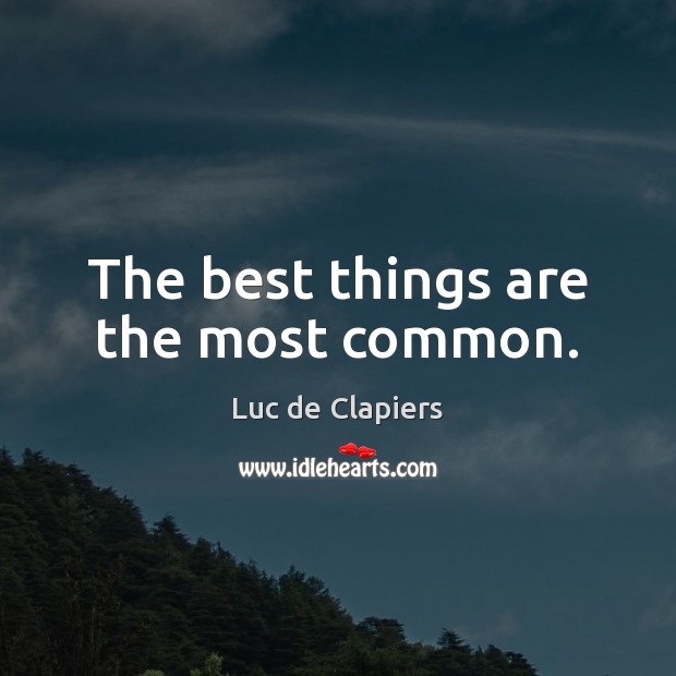 The best things are the most common. Luc de Clapiers Picture Quote