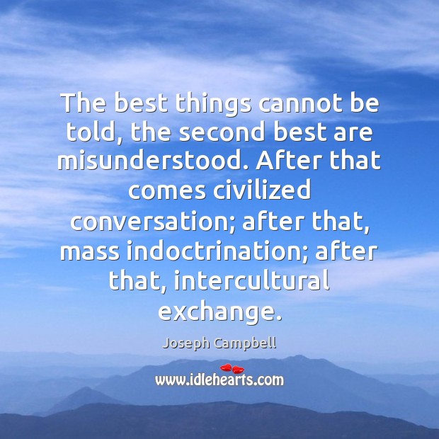 The best things cannot be told, the second best are misunderstood. After Joseph Campbell Picture Quote