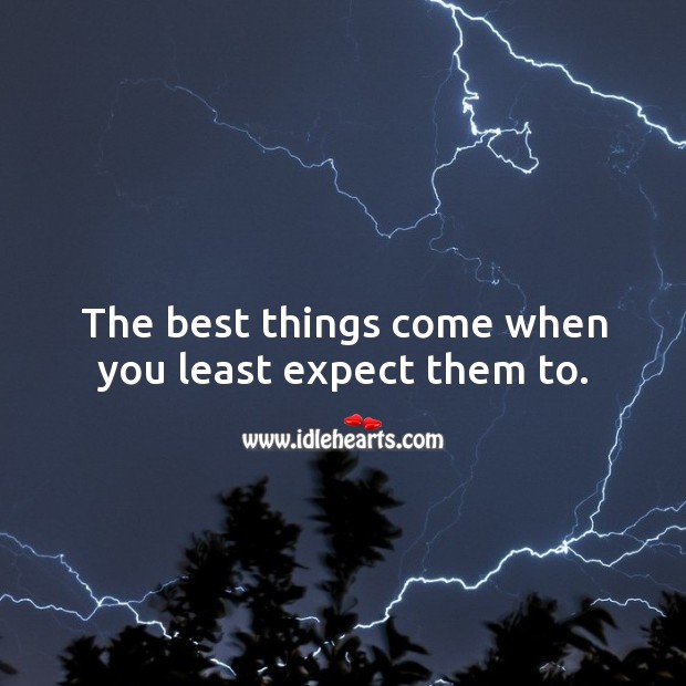 The best things come when you least expect them to. Image