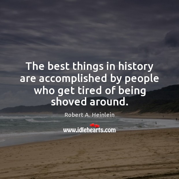 The best things in history are accomplished by people who get tired Image