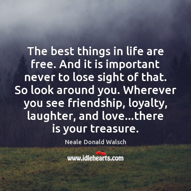 The best things in life are free. And it is important never Neale Donald Walsch Picture Quote