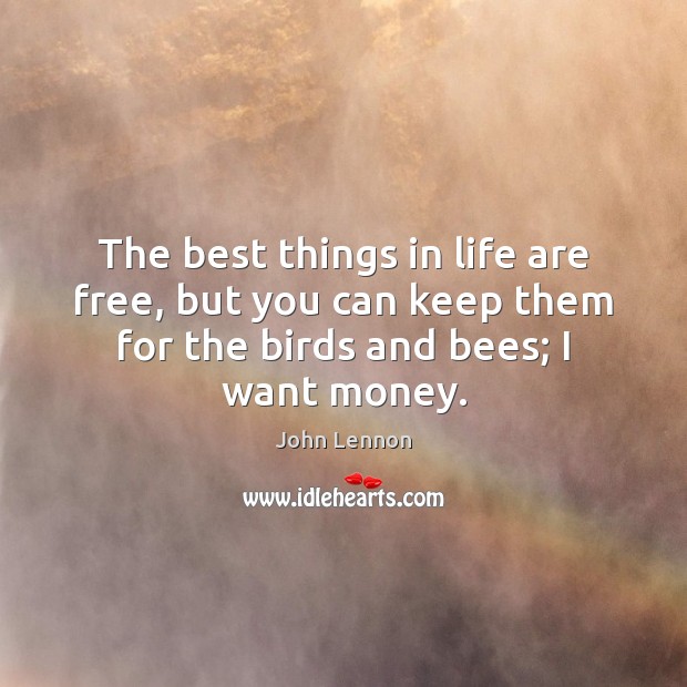 The best things in life are free, but you can keep them John Lennon Picture Quote
