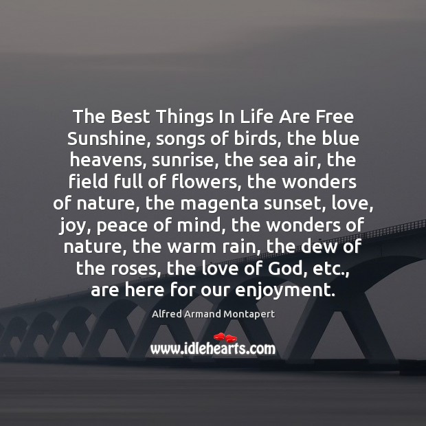 The Best Things In Life Are Free Sunshine, songs of birds, the Alfred Armand Montapert Picture Quote