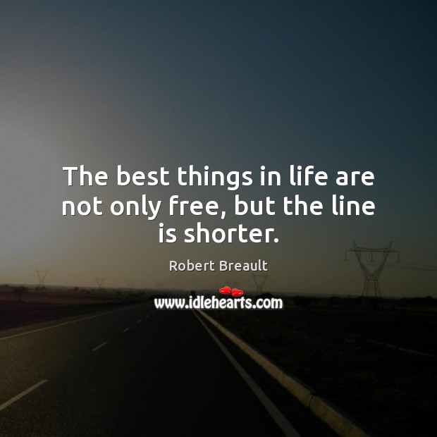 The best things in life are not only free, but the line is shorter. Robert Breault Picture Quote