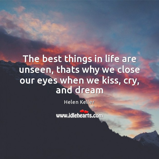 The best things in life are unseen, thats why we close our Helen Keller Picture Quote